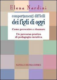 Comportamenti difficili dei figli di oggi. Come prevenire e risanare. Un percorso partico di pedagogia curativa - Elena Nardini - copertina