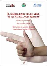 Il sombolismo delle armi. «Si vis pacem, para bellum»