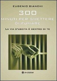 Trecento minuti per smettere di fumare. La via d'uscita è dentro di te - Eugenio Bianchi - copertina