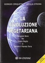 La rivoluzione vegetariana. Mangiare bene per vivere meglio e salvare il pianeta