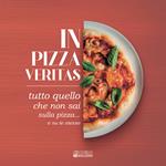 In pizza veritas. Tutto quello che non sai sulla pizza... e su te stesso