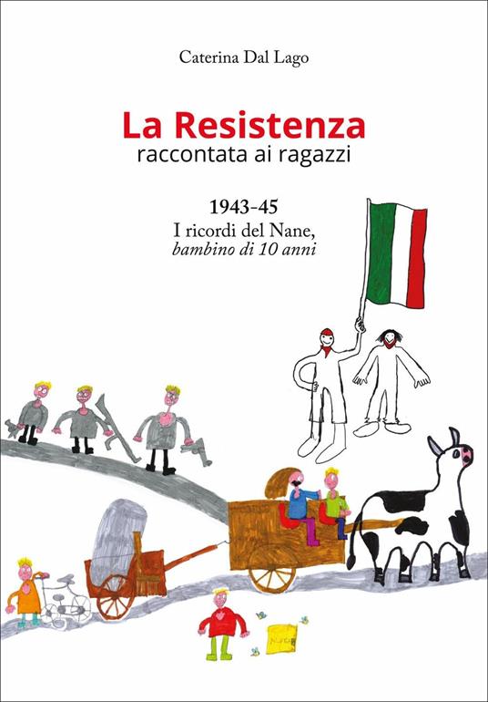 La Resistenza raccontata ai ragazzi. 1943-45. I ricordi del Nane, bambino di 10 anni. Nuova ediz. - Caterina Dal Lago - copertina