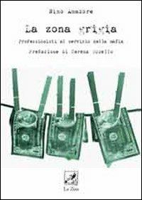 La zona grigia. Professionisti al servizio della mafia - Nino Amadore - copertina