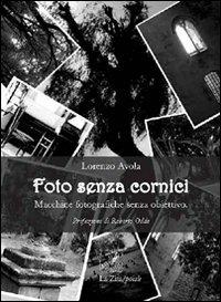 Foto senza cornici. Macchine fotografiche senza obiettivo - Lorenzo Avola - copertina