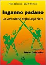 Inganno Padano. La vera storia della Lega Nord