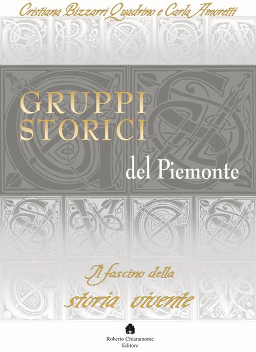 Gruppi storici del Piemonte. Il fascino della storia vivente - Bizzarri Quadrino,Amoretti - copertina