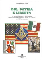 Dio, patria e libertà. La storia del Messico e dei Cristeros perseguitati dal mondialismo, traditi dal Vaticano, uccisi dalla massoneria