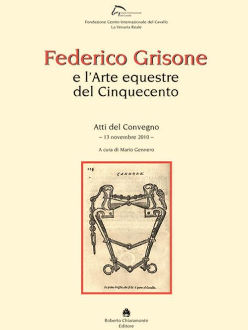 Federico Grisone e l'arte equestre del Cinquecento. Atti del Convegno (13 novembre 2010) - copertina