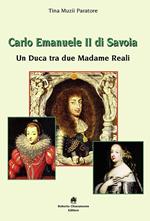 Carlo Emanuele II di Savoia. Un duca tra due madame reali