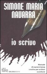 Io scrivo. Manuale di sopravvivenza creativa per scrittori esordienti