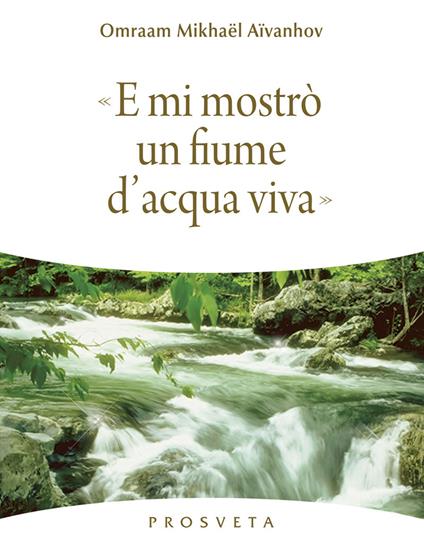 E mi mostrò un fiume di acqua viva - Omraam Mikhaël Aïvanhov - copertina