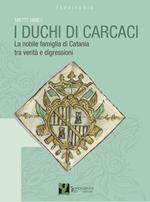 I duchi di Carcaci. La nobile famiglia di Catania tra verità e digressioni