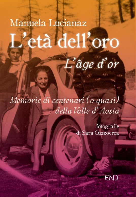 L'età dell'oro. Memorie di centenari (o quasi) della Valle d'Aosta - Manuela Lucianaz - copertina