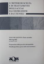 I criteri di scelta e di trattamento degli acciai da costruzione e da utensili. Vol. 5\2: Micrografia.