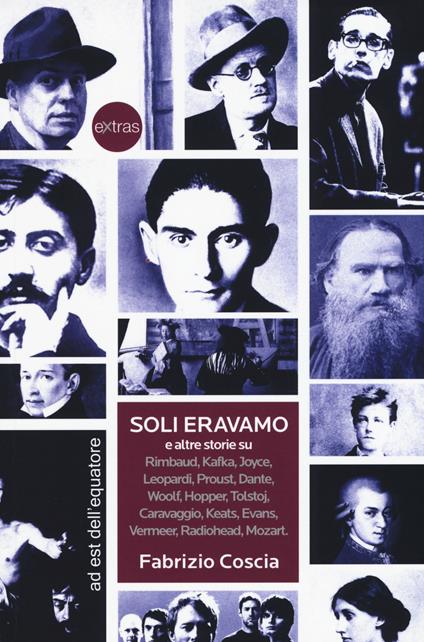 Soli eravamo e altre storie su: Rimbaud, Kafka, Joyce, Leopardi, Proust, Dante, Woolf, Hopper, Tolstoj, Caravaggio, Keats, Evans, Vermeer, Radiohead, Mozart - Fabrizio Coscia - copertina