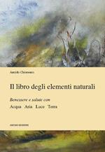 Il libro degli elementi naturali benessere e salute con acqua aria luce terra