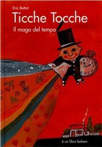 Ticche tocche. Il mago del tempo. Ediz. illustrata - Éric Battut - copertina