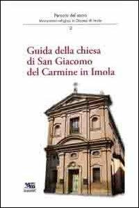 Guida della chiesa di San Giacomo del Carmine in Imola. Percorsi del sacro - Andrea Ferri,Marco Violi,Alessandro Serravalli - copertina