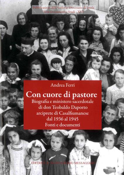 Con cuore di pastore. Biografia e ministero sacerdotale di don Teobaldo Daporto arciprete di Casalfiumanese dal 1936 al 1945. Fonti e documenti - Andrea Ferri - copertina