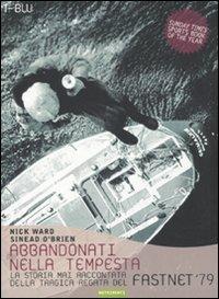 Abbandonati nella tempesta. La storia mai raccontata della tragica regata del Fastnet '79 - Nick Ward,Sinead O'Brien - copertina