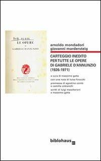 Carteggio inedito per tutte le opere di Gabriele d'Annunzio (1926-1971) - Arnoldo Mondadori,Giovanni Mardersteig - copertina