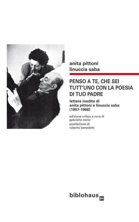 Penso a te, che sei tutt'uno con la poesia di tuo padre. Lettere inedite di Anita Pittoni e Linuccia Saba (1957-1966). Ediz. critica - Anita Pittoni,Linuccia Saba - copertina