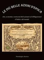 Le più belle azioni d'epoca. Arte, economia e storia nei titoli azionari ed obbligazioni d'Italia e del mondo