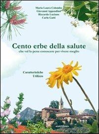 Cento erbe della salute. Che val la pena conoscere per vivere meglio - Riccardo Luciano,Maria Laura Colombo,Giovanni Appendino - copertina