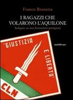 I ragazzi che volarono l'aquilone. Indagine su una formazione partigiana