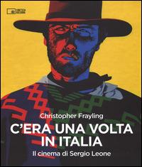 C'era una volta in Italia. Il cinema di Sergio Leone - Christopher Frayling - copertina