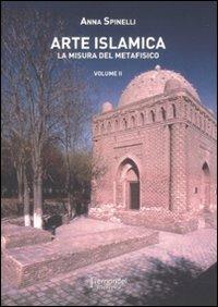 Arte islamica. La misura del metafisico. Vol. 2 - Anna Spinelli - copertina