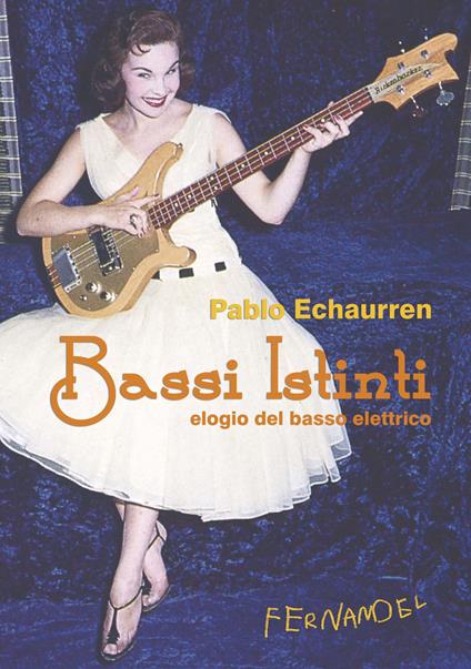 Bassi istinti. Elogio del basso elettrico - Pablo Echaurren - copertina