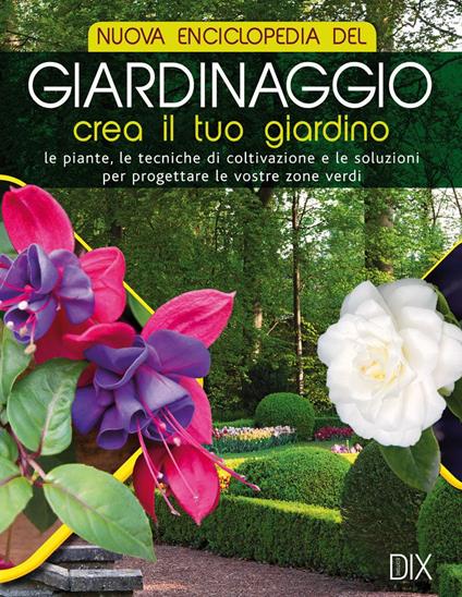 Nuova enciclopedia del giardinaggio. Crea il tuo giardino. Le piante, le tecniche di coltivazione e le soluzioni per progettare le vostre zone verdi - copertina