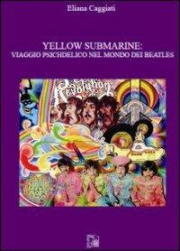 Yellow submarine. Viaggio psichedelico nel mondo dei Beatles - Eliana Caggiati - copertina