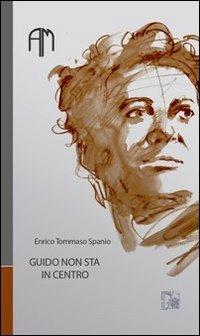 Guido non sta in centro - Enrico T. Spanio - copertina