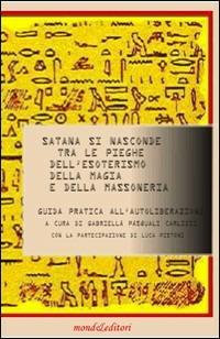 Satana si nasconde tra le pieghe dell'esoterismo, della magia e della massoneria. DVD - Gabriella Pasquali Carlizzi - copertina