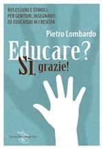 Educare? Sì, grazie! Riflessioni e stimoli per genitori, insegnanti ed educatori in crescita