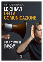 Le chiavi della comunicazione. Per costruire relazioni efficaci