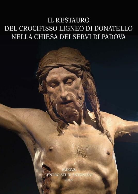 Il restauro del crocifisso ligneo di Donatello nella chiesa dei Servi di Padova. Atti della Giornata di studio (Udine, 2015). Ediz. illustrata - copertina