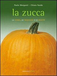 La zucca. La storia, le tradizioni e le ricette - Paolo Morganti,Chiara Nardo - copertina