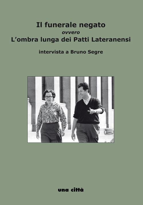 Il funerale negato ovvero L'ombra lunga dei Patti Lateranensi. intervista a Bruno Segre - Alberto Saibene - copertina