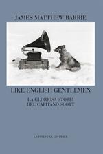 Like english gentlemen. La gloriosa storia del capitano Scott. Testo inglese a fronte