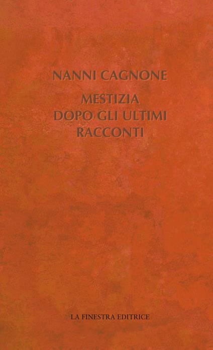 Mestizia dopo gli ultimi racconti - Nanni Cagnone - copertina