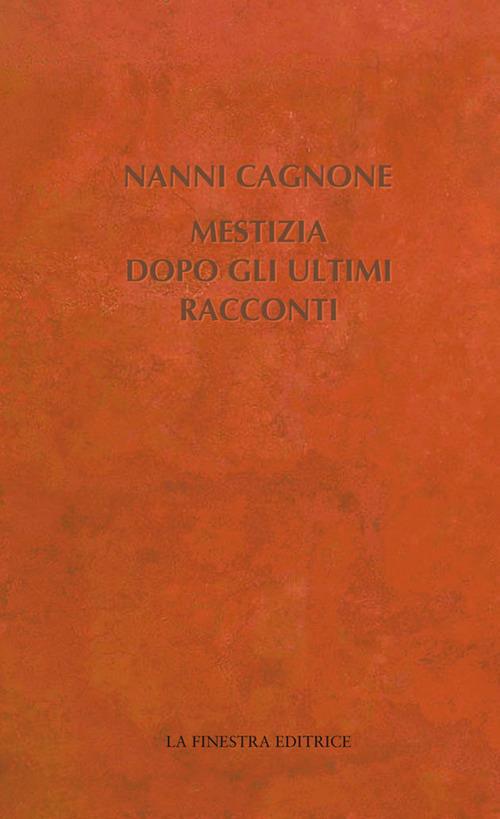 Mestizia dopo gli ultimi racconti - Nanni Cagnone - copertina