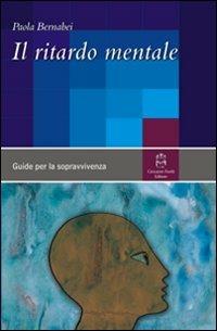 Il ritardo mentale. Una guida per la sopravvivenza - P. Bernabei - Libro -  Giovanni Fioriti Editore - | laFeltrinelli