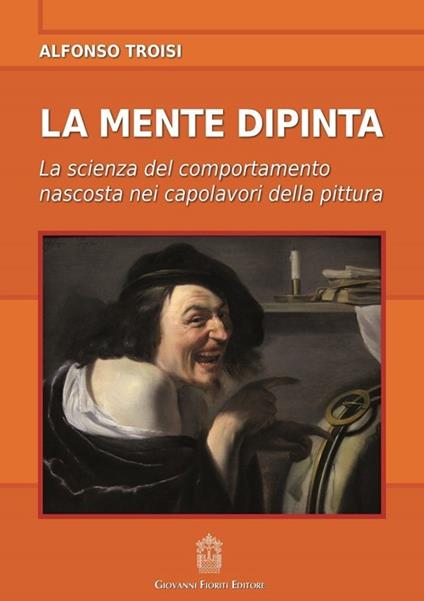 La mente dipinta. La scienza del comportamento nascosta nei capolavori della pittura - Alfonso Troisi - copertina