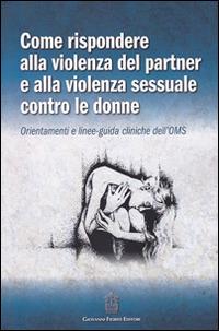 Come rispondere alla violenza del partner e alla violenza sessuale contro le donne. Orientamenti e linee-guida cliniche dell'OMS - copertina