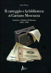 Il carteggio e la biblioteca di Gaetano Moscuzza senatore e sindaco di Siracusa (1820-1909) - Anna Scala - copertina