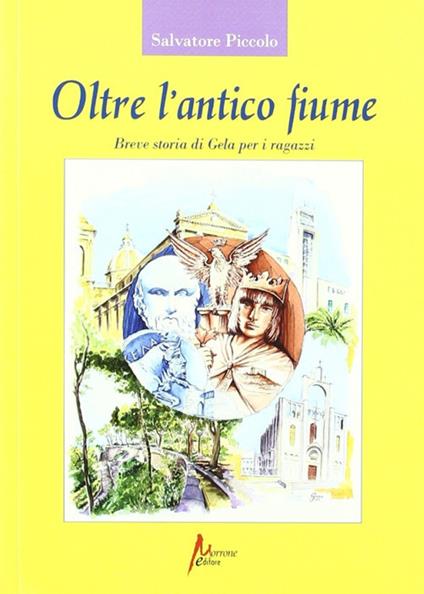 Oltre l'antico fiume. Breve storia di Gela per i ragazzi - Salvatore Piccolo - copertina