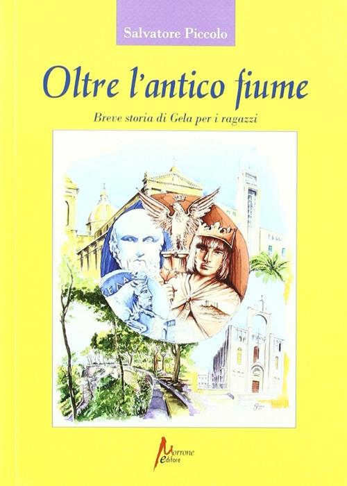 Oltre l'antico fiume. Breve storia di Gela per i ragazzi - Salvatore Piccolo - copertina